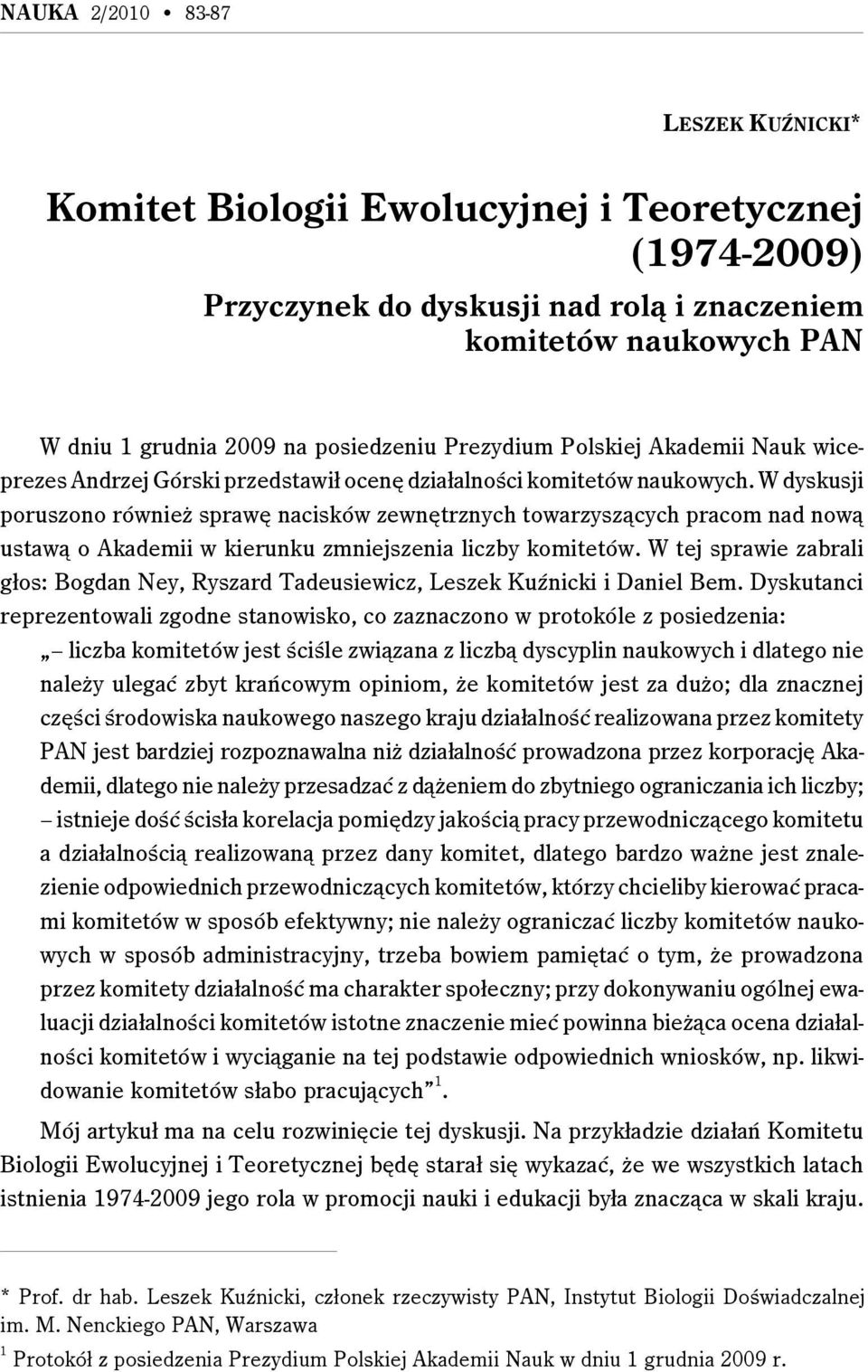 W dyskusji poruszono również sprawę nacisków zewnętrznych towarzyszących pracom nad nową ustawą o Akademii w kierunku zmniejszenia liczby komitetów.