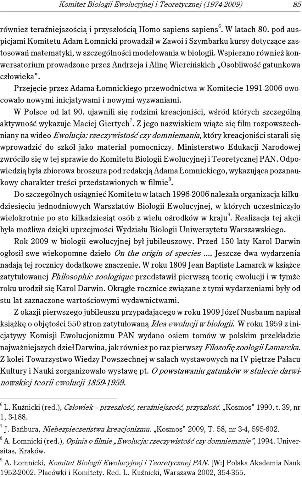 Wspierano również konwersatorium prowadzone przez Andrzeja i Alinę Wiercińskich Osobliwość gatunkowa człowieka.