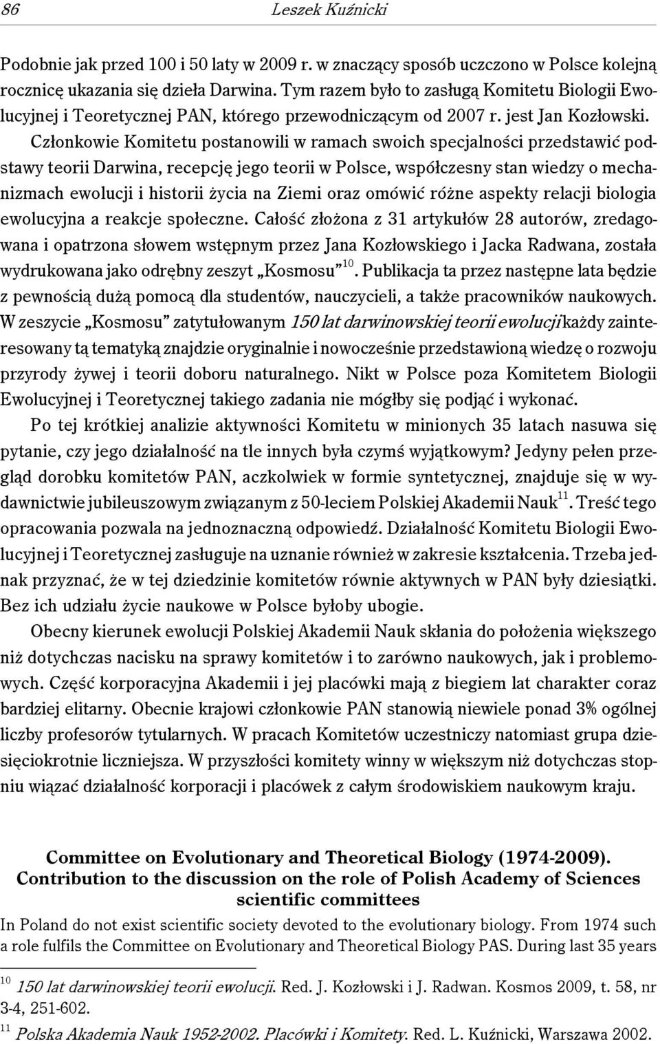 Członkowie Komitetu postanowili w ramach swoich specjalności przedstawić podstawy teorii Darwina, recepcję jego teorii w Polsce, współczesny stan wiedzy o mechanizmach ewolucji i historii życia na