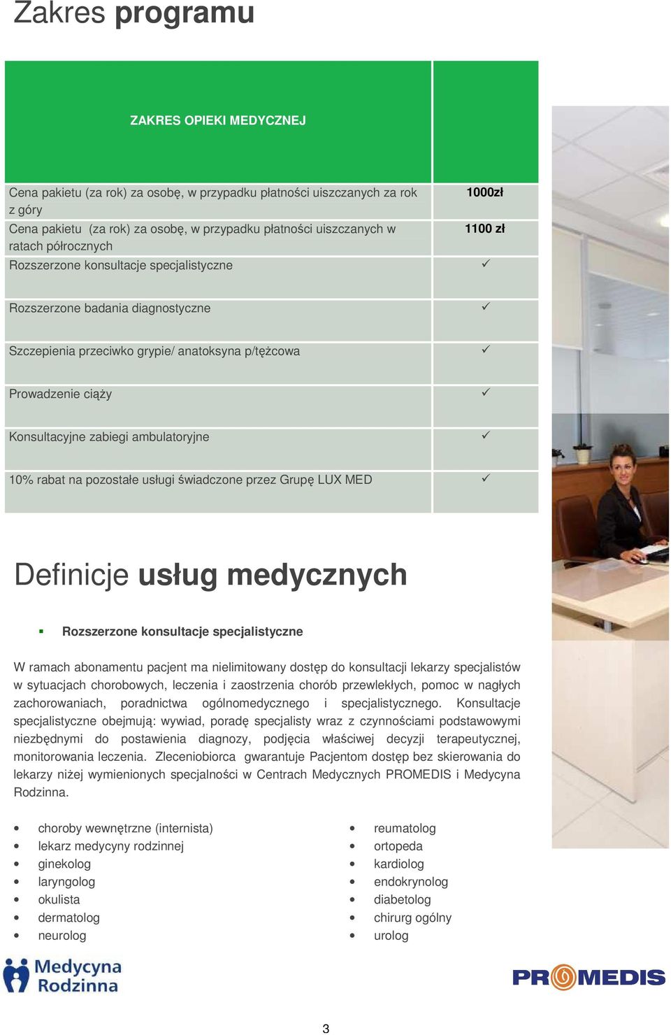 ambulatoryjne 10% rabat na pozostałe usługi świadczone przez Grupę LUX MED Definicje usług medycznych Rozszerzone konsultacje specjalistyczne W ramach abonamentu pacjent ma nielimitowany dostęp do