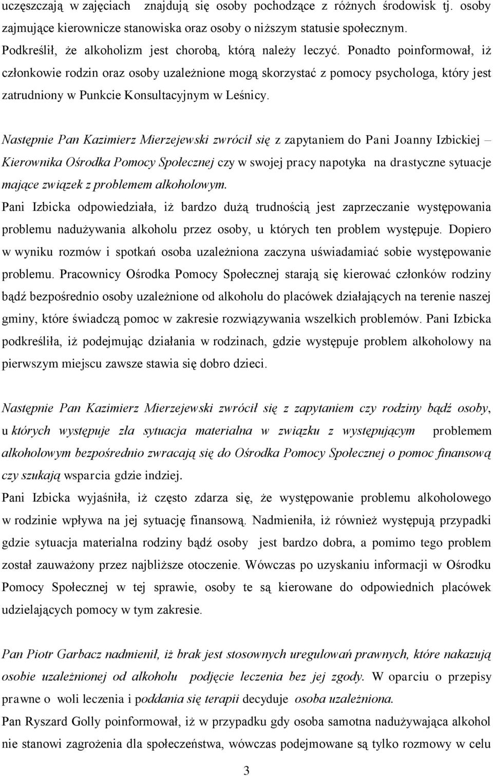 Ponadto poinformował, iż członkowie rodzin oraz osoby uzależnione mogą skorzystać z pomocy psychologa, który jest zatrudniony w Punkcie Konsultacyjnym w Leśnicy.