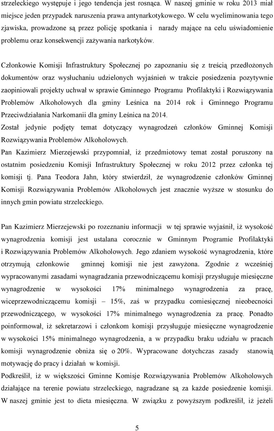 Członkowie Komisji Infrastruktury Społecznej po zapoznaniu się z treścią przedłożonych dokumentów oraz wysłuchaniu udzielonych wyjaśnień w trakcie posiedzenia pozytywnie zaopiniowali projekty uchwał