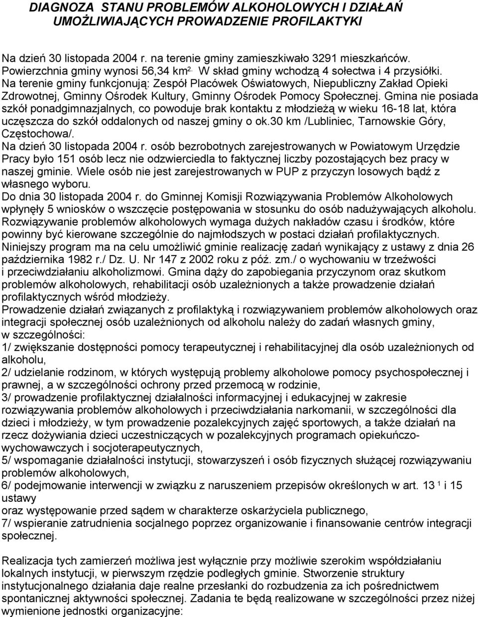Na terenie gminy funkcjonują: Zespół Placówek Oświatowych, Niepubliczny Zakład Opieki Zdrowotnej, Gminny Ośrodek Kultury, Gminny Ośrodek Pomocy Społecznej.
