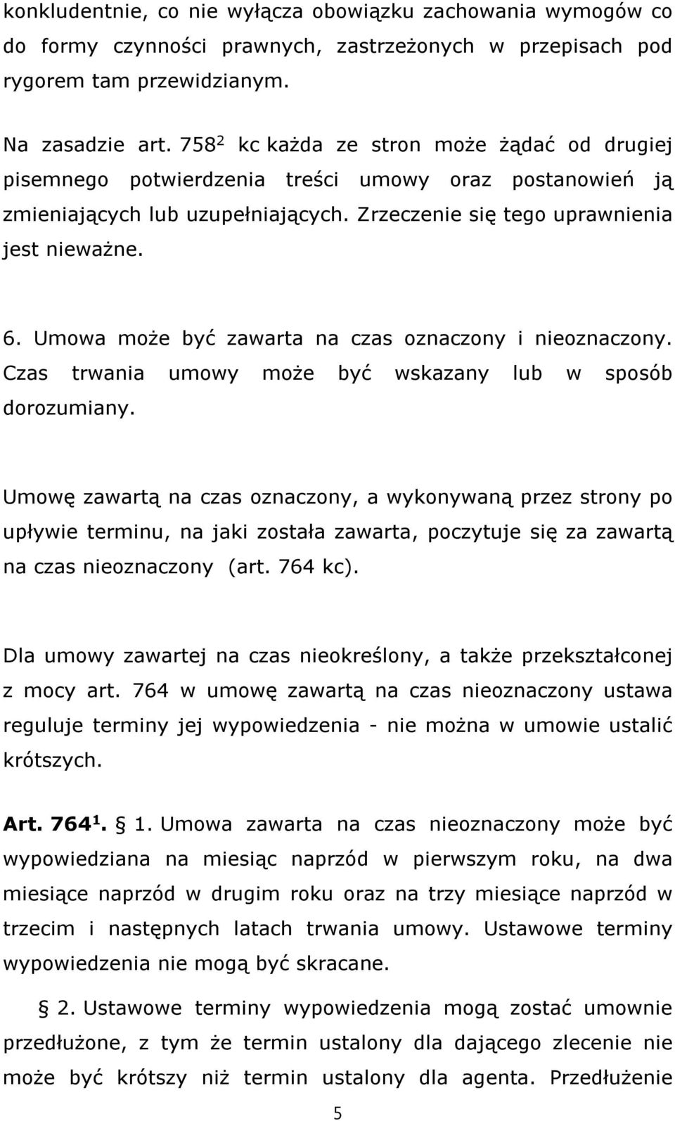 Umowa może być zawarta na czas oznaczony i nieoznaczony. Czas trwania umowy może być wskazany lub w sposób dorozumiany.