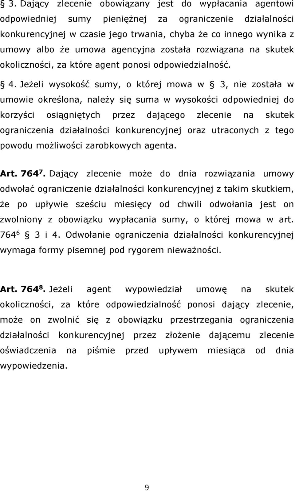 Jeżeli wysokość sumy, o której mowa w 3, nie została w umowie określona, należy się suma w wysokości odpowiedniej do korzyści osiągniętych przez dającego zlecenie na skutek ograniczenia działalności