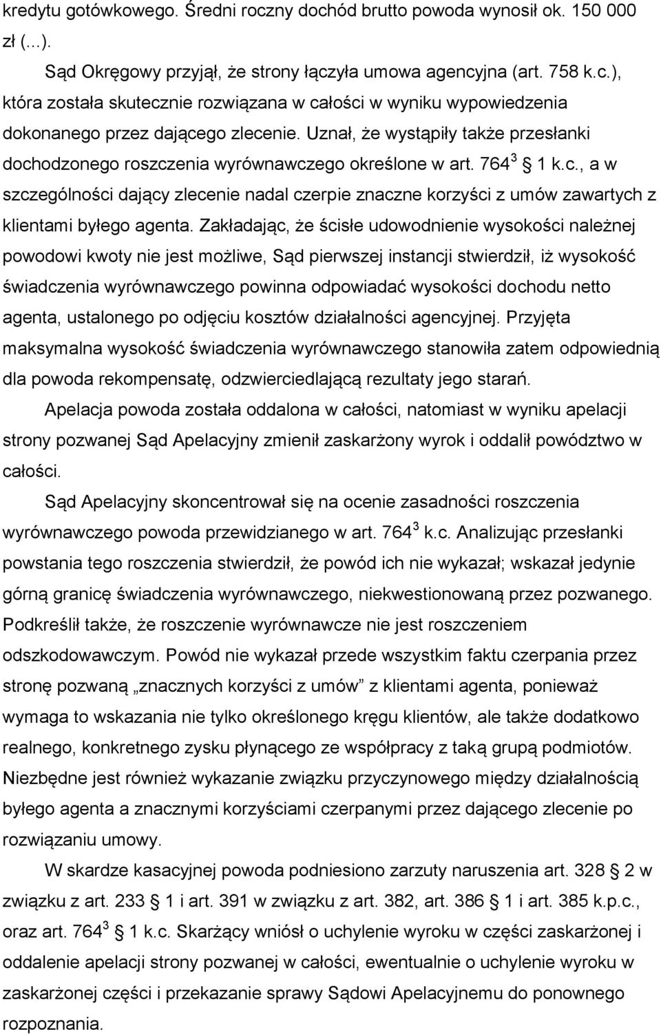 Zakładając, że ścisłe udowodnienie wysokości należnej powodowi kwoty nie jest możliwe, Sąd pierwszej instancji stwierdził, iż wysokość świadczenia wyrównawczego powinna odpowiadać wysokości dochodu