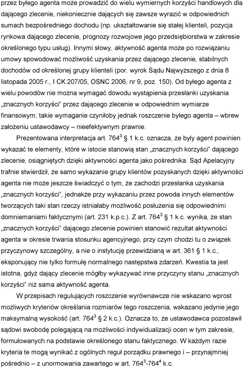 Innymi słowy, aktywność agenta może po rozwiązaniu umowy spowodować możliwość uzyskania przez dającego zlecenie, stabilnych dochodów od określonej grupy klienteli (por.