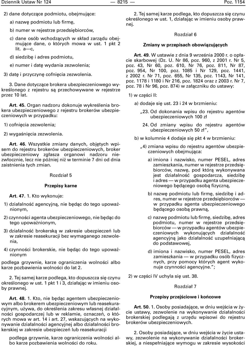 1 pkt 2 lit. a c, d) siedzib i adres podmiotu, e) numer i dat wydania zezwolenia; 3) dat i przyczyn cofni cia zezwolenia. 3. Dane dotyczàce brokera ubezpieczeniowego wykreêlonego z rejestru sà przechowywane w rejestrze przez 10 lat.