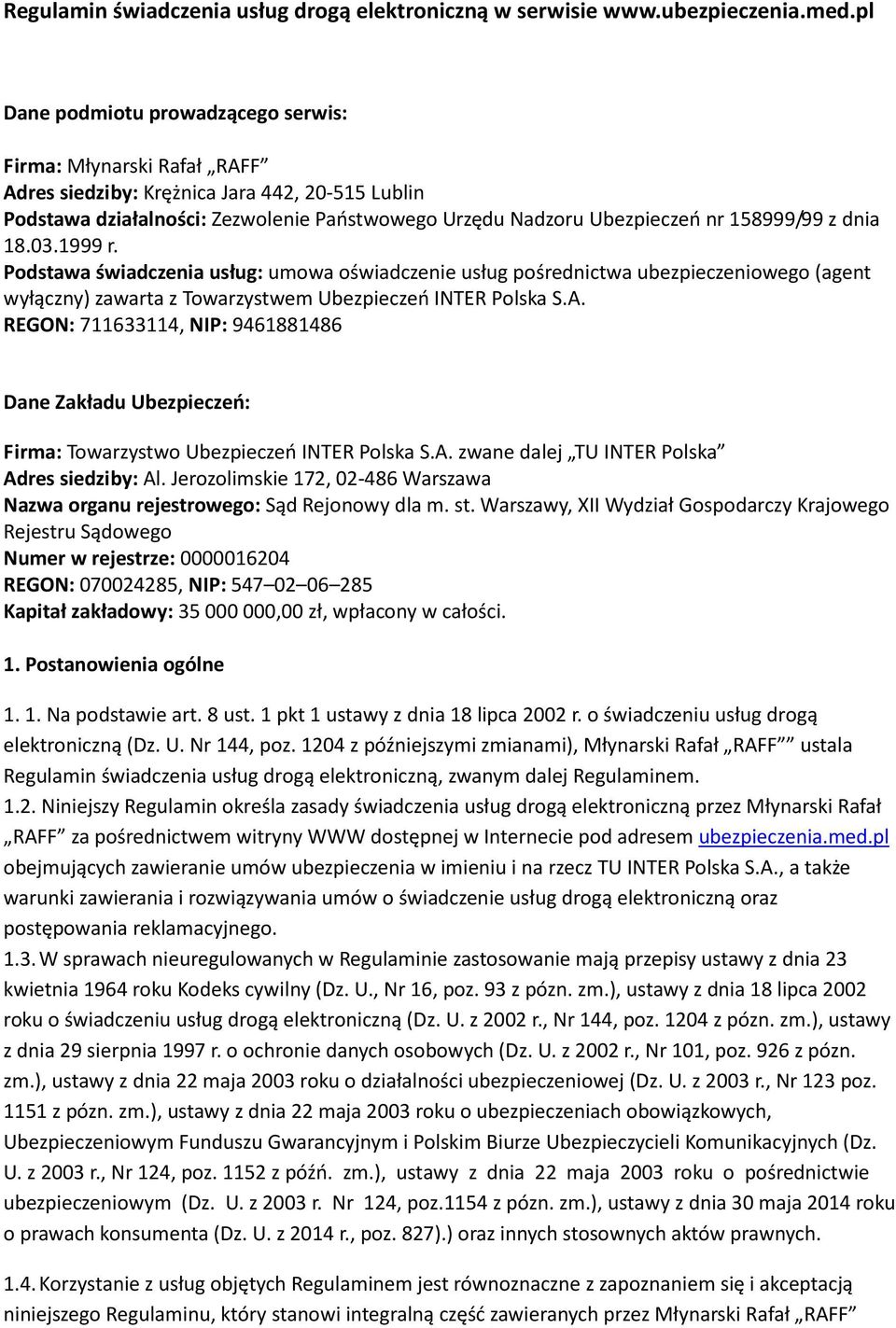 158999/99 z dnia 18.03.1999 r. Podstawa świadczenia usług: umowa oświadczenie usług pośrednictwa ubezpieczeniowego (agent wyłączny) zawarta z Towarzystwem Ubezpieczeń INTER Polska S.A.