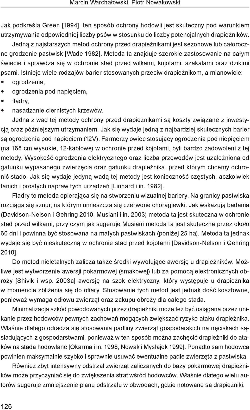 Metoda ta znajduje szerokie zastosowanie na całym świecie i sprawdza się w ochronie stad przed wilkami, kojotami, szakalami oraz dzikimi psami.