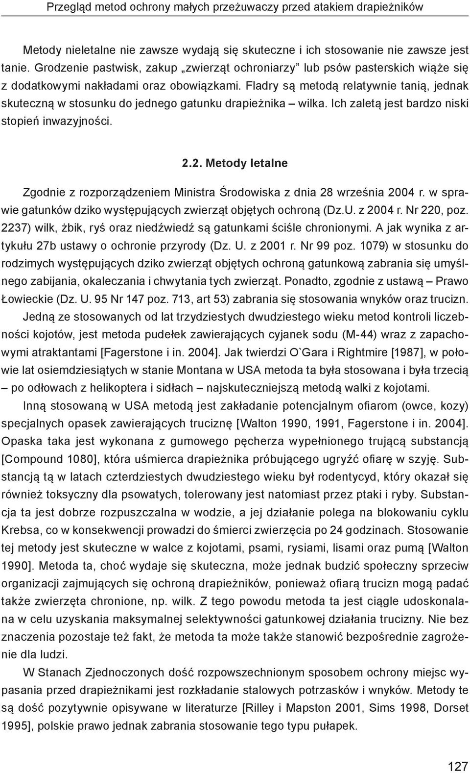 Fladry są metodą relatywnie tanią, jednak skuteczną w stosunku do jednego gatunku drapieżnika wilka. Ich zaletą jest bardzo niski stopień inwazyjności. 2.