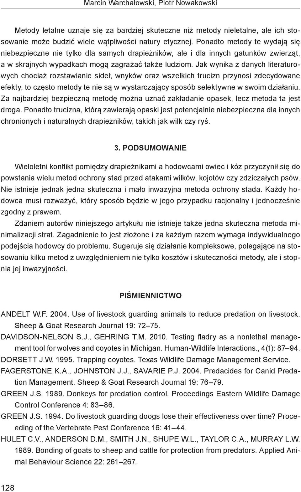 Jak wynika z danych literaturowych chociaż rozstawianie sideł, wnyków oraz wszelkich trucizn przynosi zdecydowane efekty, to często metody te nie są w wystarczający sposób selektywne w swoim