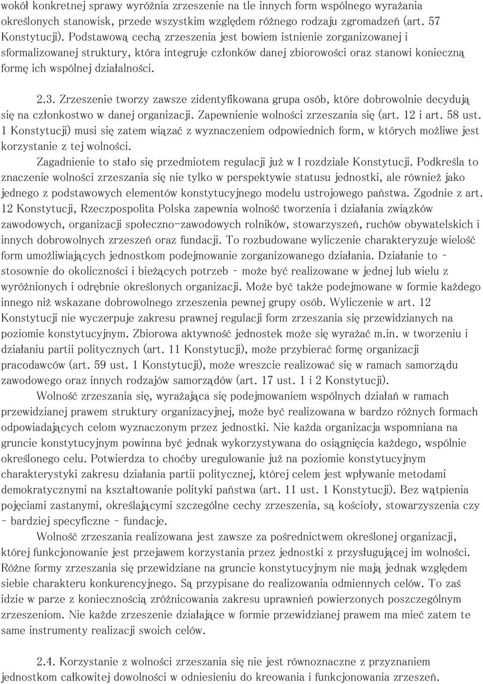 Zrzeszenie tworzy zawsze zidentyfikowana grupa osób, które dobrowolnie decydują się na członkostwo w danej organizacji. Zapewnienie wolności zrzeszania się (art. 12 i art. 58 ust.
