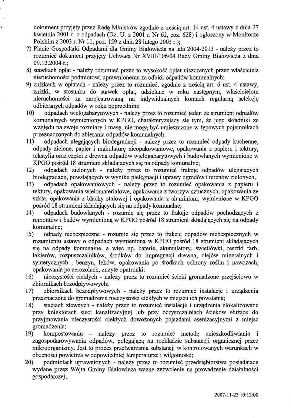 ); 7) Planie Gospodarki Odpadami dla Gminy Białowieża na lata 2004-2013 - należy przez to rozumieć dokument przyjęty Uchwałą Nr XVIII/106/04 Rady Gminy Białowieża z dnia 09.12.2004 r.