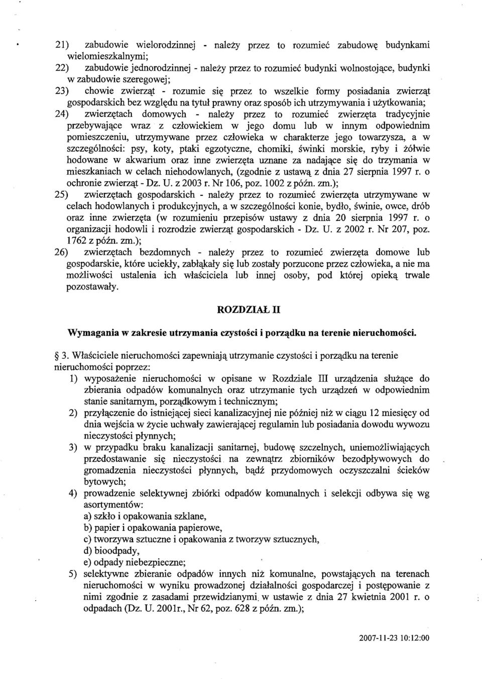 domowych - należy przez to rozumieć zwierzęta tradycyjnie przebywające wraz z człowiekiem w jego domu lub w innym odpowiednim pomieszczeniu, utrzymywane przez człowieka w charakterze jego towarzysza,