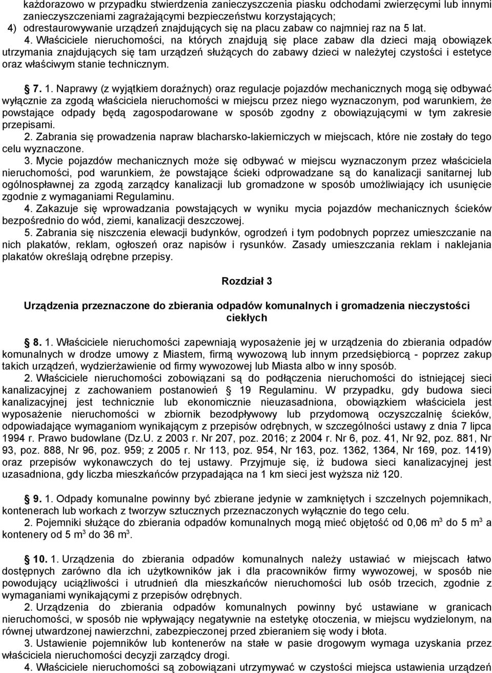 Właściciele nieruchomości, na których znajdują się place zabaw dla dzieci mają obowiązek utrzymania znajdujących się tam urządzeń służących do zabawy dzieci w należytej czystości i estetyce oraz