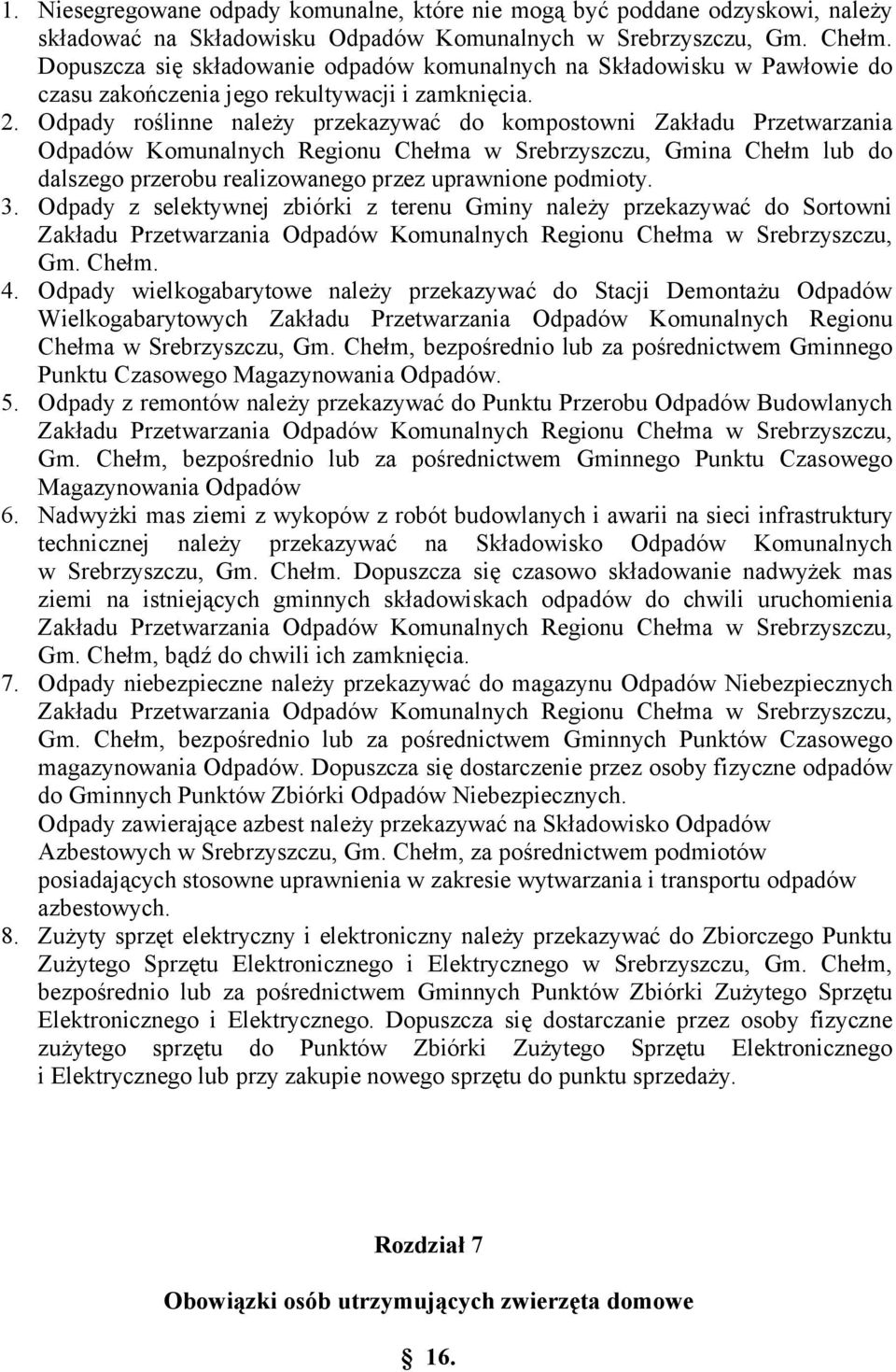 Odpady roślinne należy przekazywać do kompostowni Zakładu Przetwarzania Odpadów Komunalnych Regionu Chełma w Srebrzyszczu, Gmina Chełm lub do dalszego przerobu realizowanego przez uprawnione podmioty.