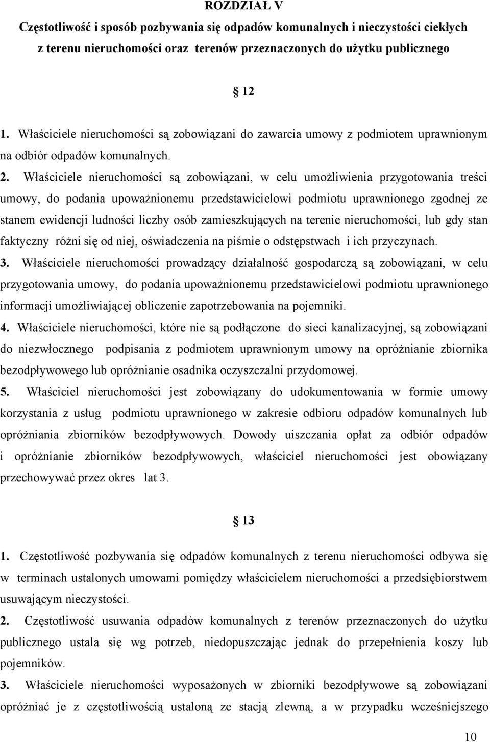 Właściciele nieruchomości są zobowiązani, w celu umożliwienia przygotowania treści umowy, do podania upoważnionemu przedstawicielowi podmiotu uprawnionego zgodnej ze stanem ewidencji ludności liczby