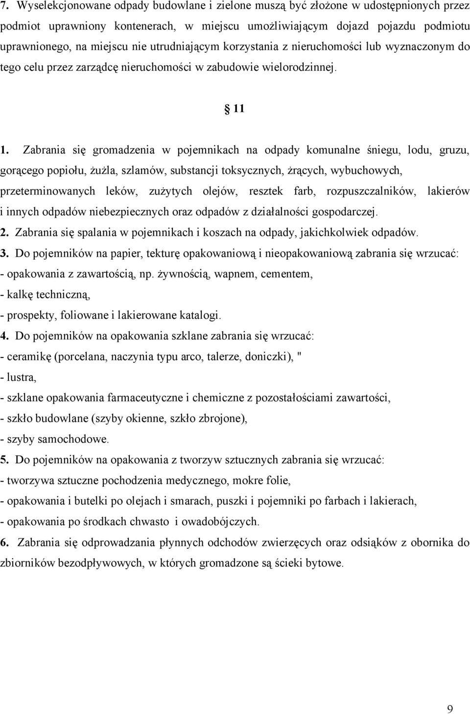 Zabrania się gromadzenia w pojemnikach na odpady komunalne śniegu, lodu, gruzu, gorącego popiołu, żużla, szlamów, substancji toksycznych, żrących, wybuchowych, przeterminowanych leków, zużytych