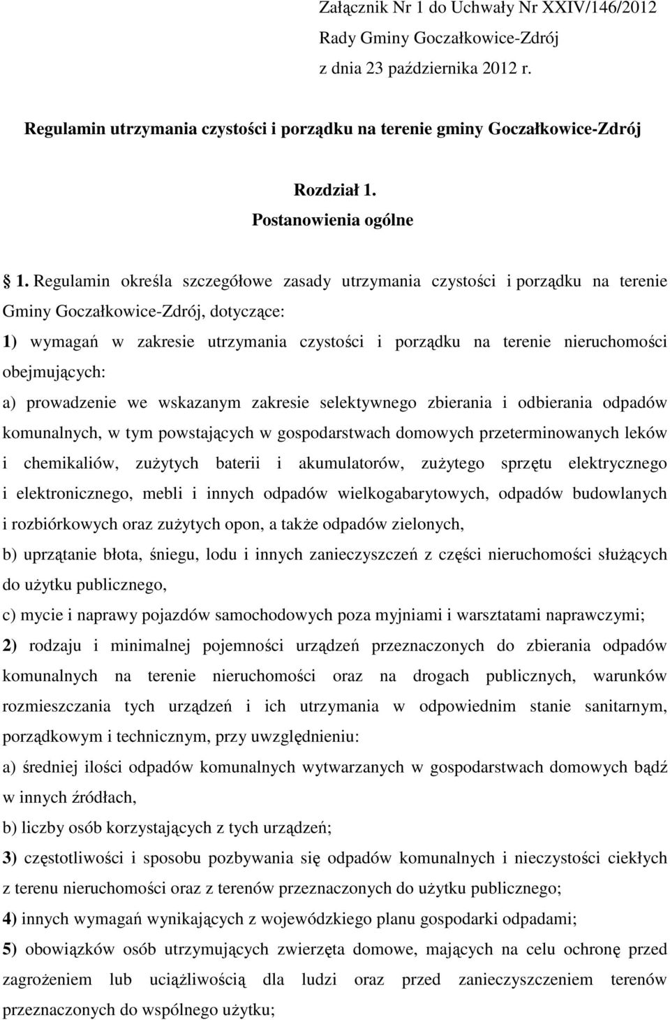 Regulamin określa szczegółowe zasady utrzymania czystości i porządku na terenie Gminy Goczałkowice-Zdrój, dotyczące: 1) wymagań w zakresie utrzymania czystości i porządku na terenie nieruchomości