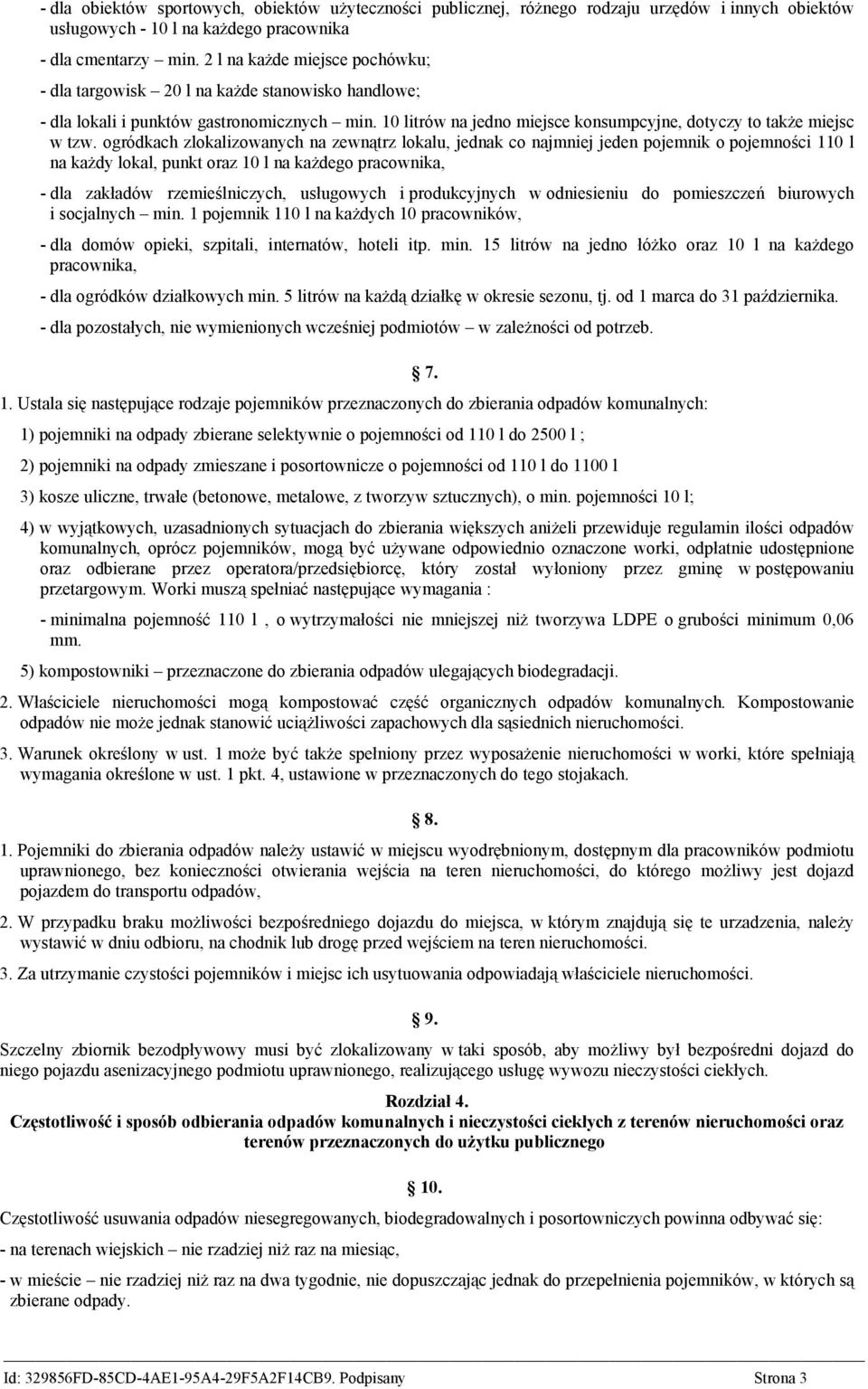 ogródkach zlokalizowanych na zewnątrz lokalu, jednak co najmniej jeden pojemnik o pojemności 110 l na każdy lokal, punkt oraz 10 l na każdego pracownika, - dla zakładów rzemieślniczych, usługowych i