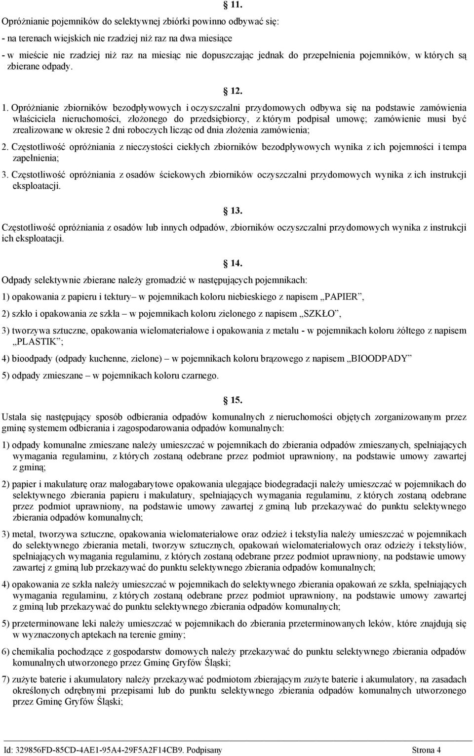 . 1. Opróżnianie zbiorników bezodpływowych i oczyszczalni przydomowych odbywa się na podstawie zamówienia właściciela nieruchomości, złożonego do przedsiębiorcy, z którym podpisał umowę; zamówienie