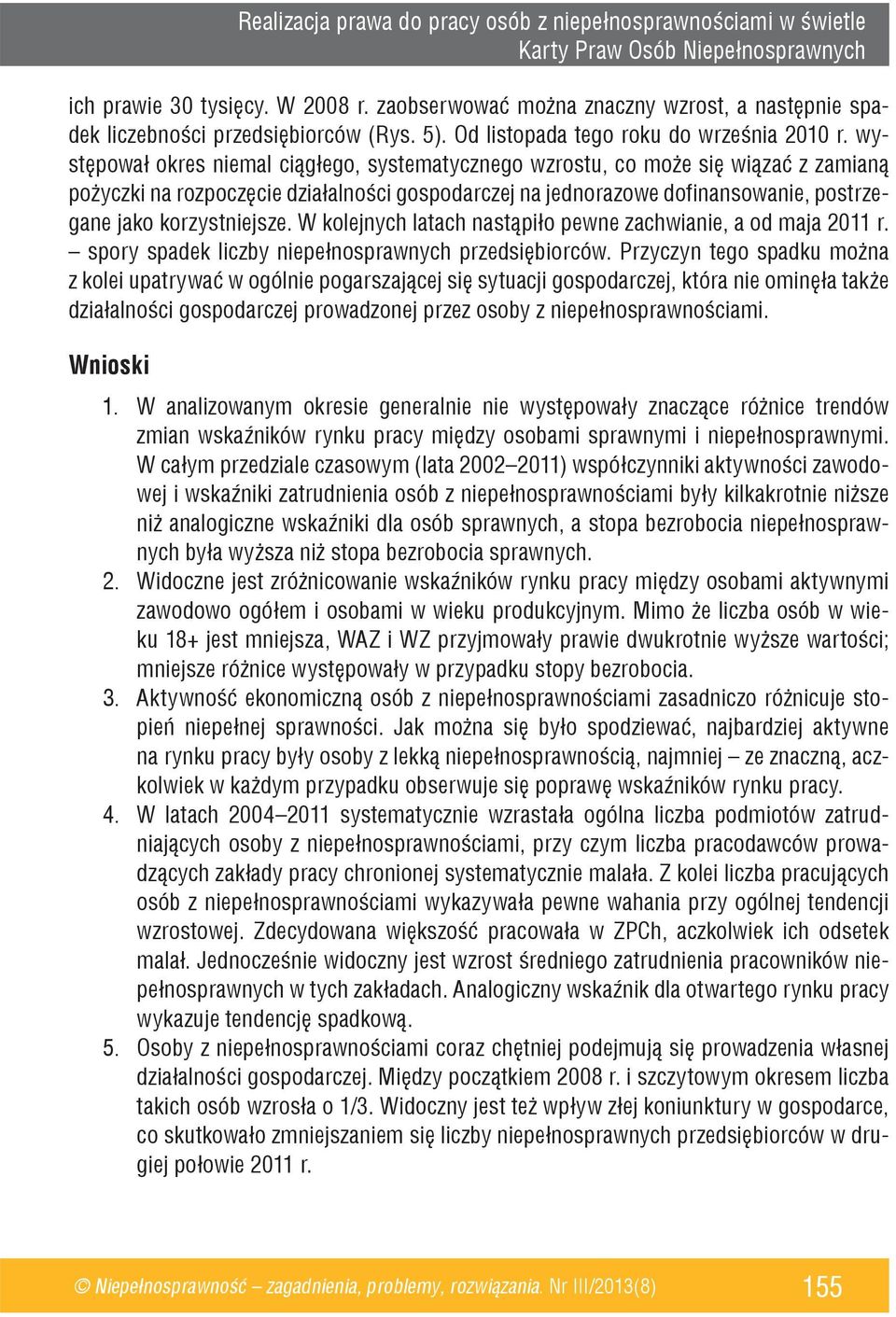 występował okres niemal ciągłego, systematycznego wzrostu, co może się wiązać z zamianą pożyczki na rozpoczęcie działalności gospodarczej na jednorazowe dofinansowanie, postrzegane jako