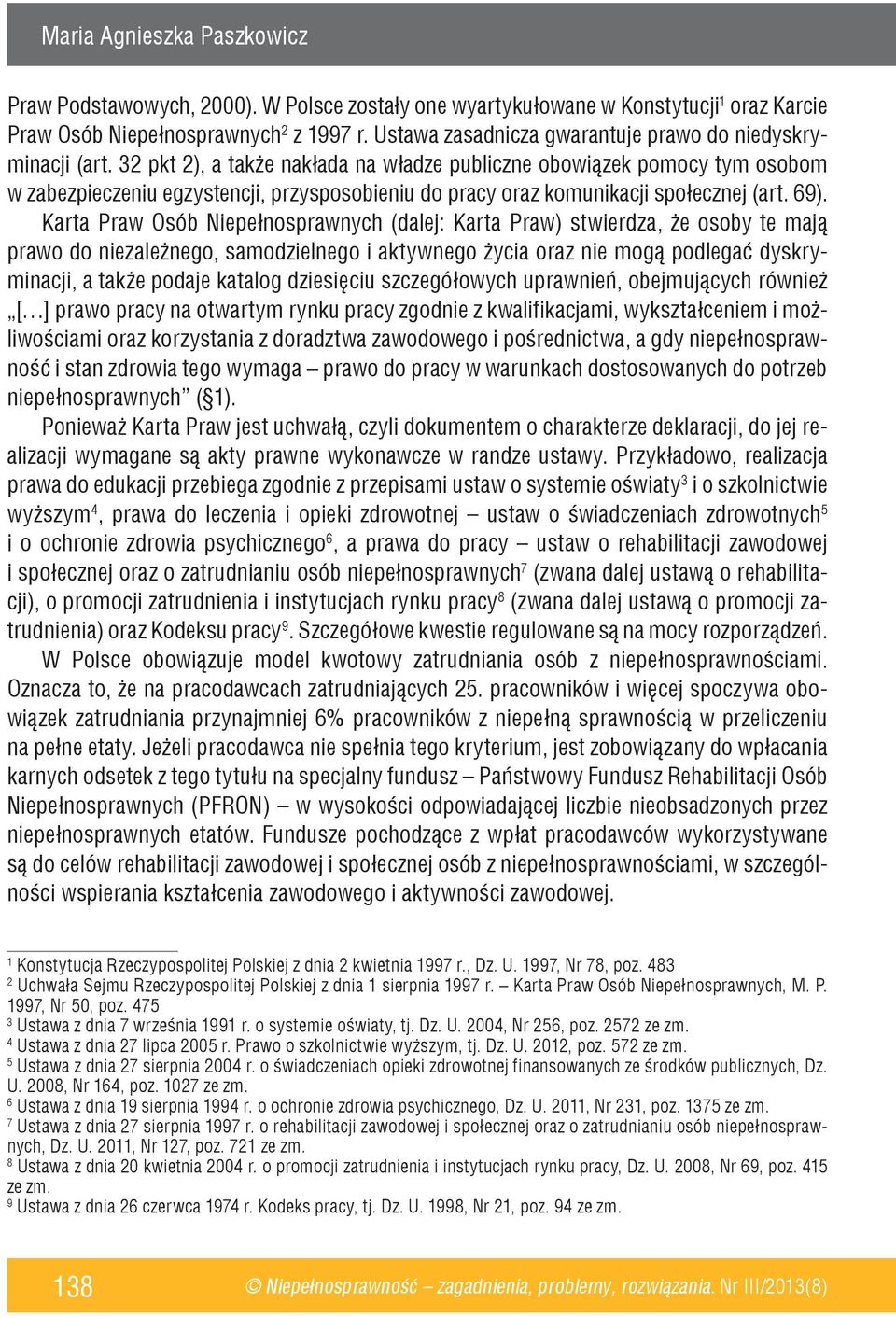Karta Praw Osób Niepełnosprawnych (dalej: Karta Praw) stwierdza, że osoby te mają prawo do niezależnego, samodzielnego i aktywnego życia oraz nie mogą podlegać dyskryminacji, a także podaje katalog