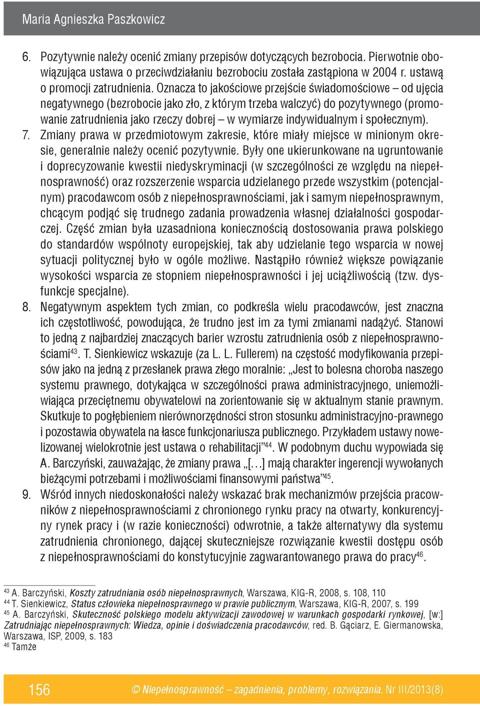 i społecznym). 7. Zmiany prawa w przedmiotowym zakresie, które miały miejsce w minionym okresie, generalnie należy ocenić pozytywnie.