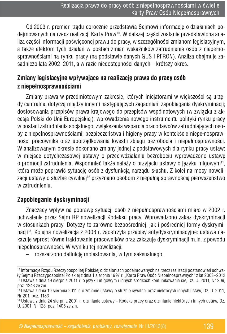 W dalszej części zostanie przedstawiona analiza części informacji poświęconej prawu do pracy, w szczególności zmianom legislacyjnym, a także efektom tych działań w postaci zmian wskaźników