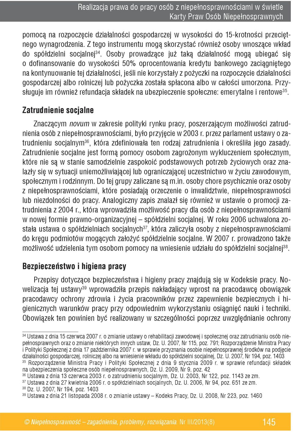Osoby prowadzące już taką działalność mogą ubiegać się o dofinansowanie do wysokości 50% oprocentowania kredytu bankowego zaciągniętego na kontynuowanie tej działalności, jeśli nie korzystały z