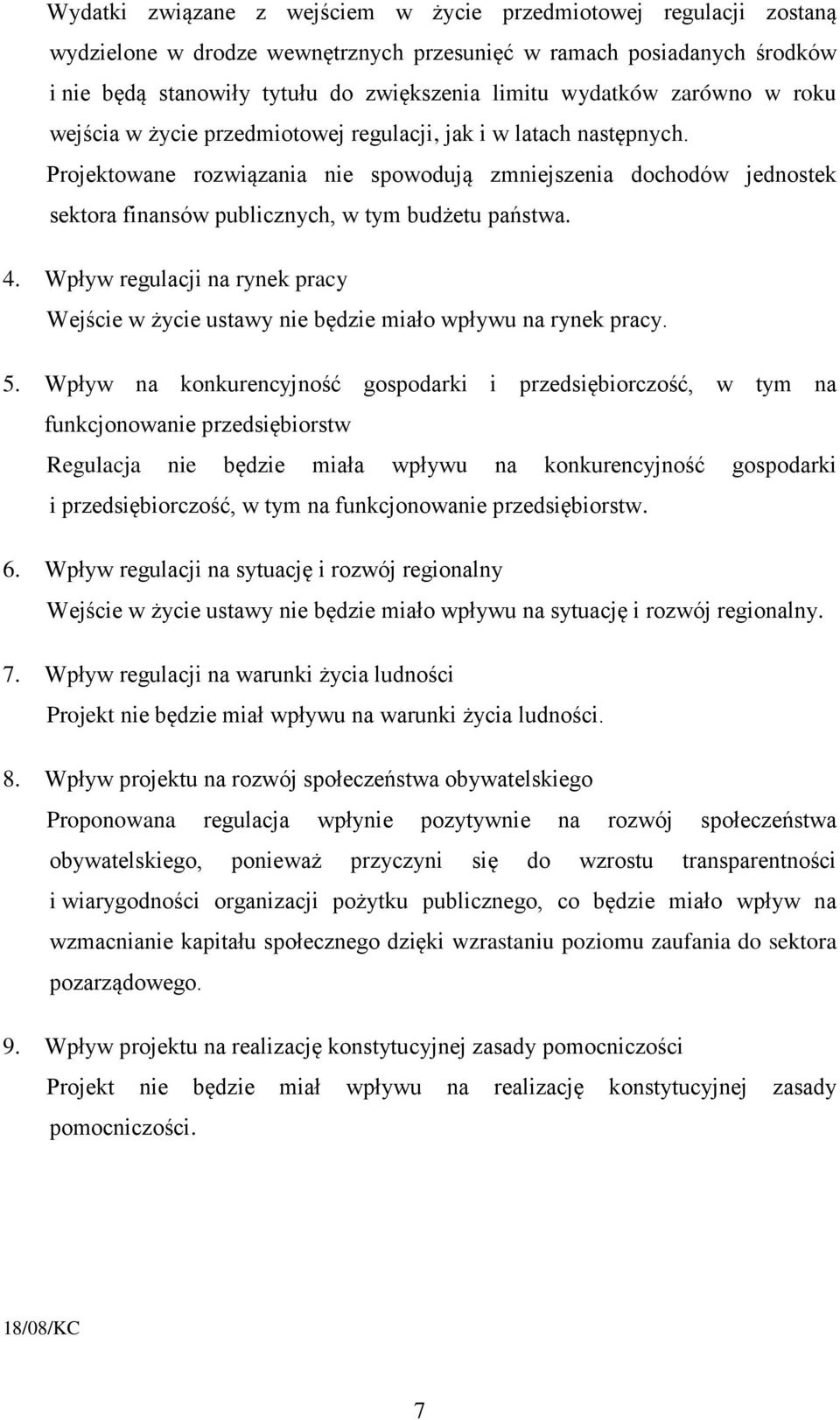 Projektowane rozwiązania nie spowodują zmniejszenia dochodów jednostek sektora finansów publicznych, w tym budżetu państwa. 4.