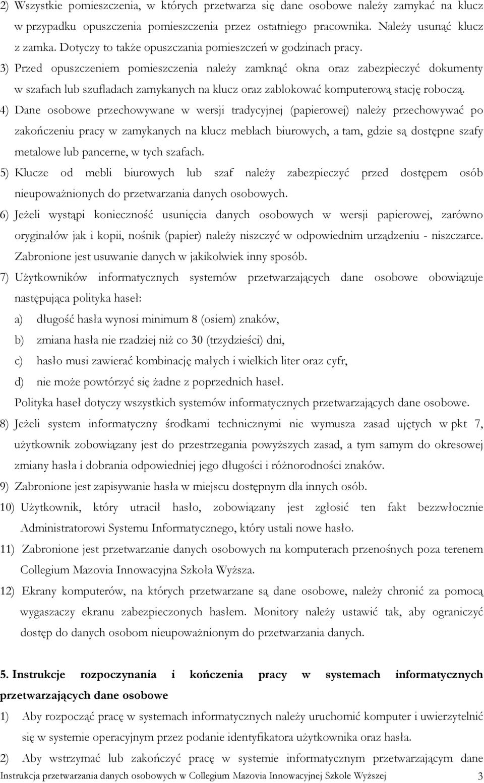 3) Przed opuszczeniem pomieszczenia należy zamknąć okna oraz zabezpieczyć dokumenty w szafach lub szufladach zamykanych na klucz oraz zablokować komputerową stację roboczą.