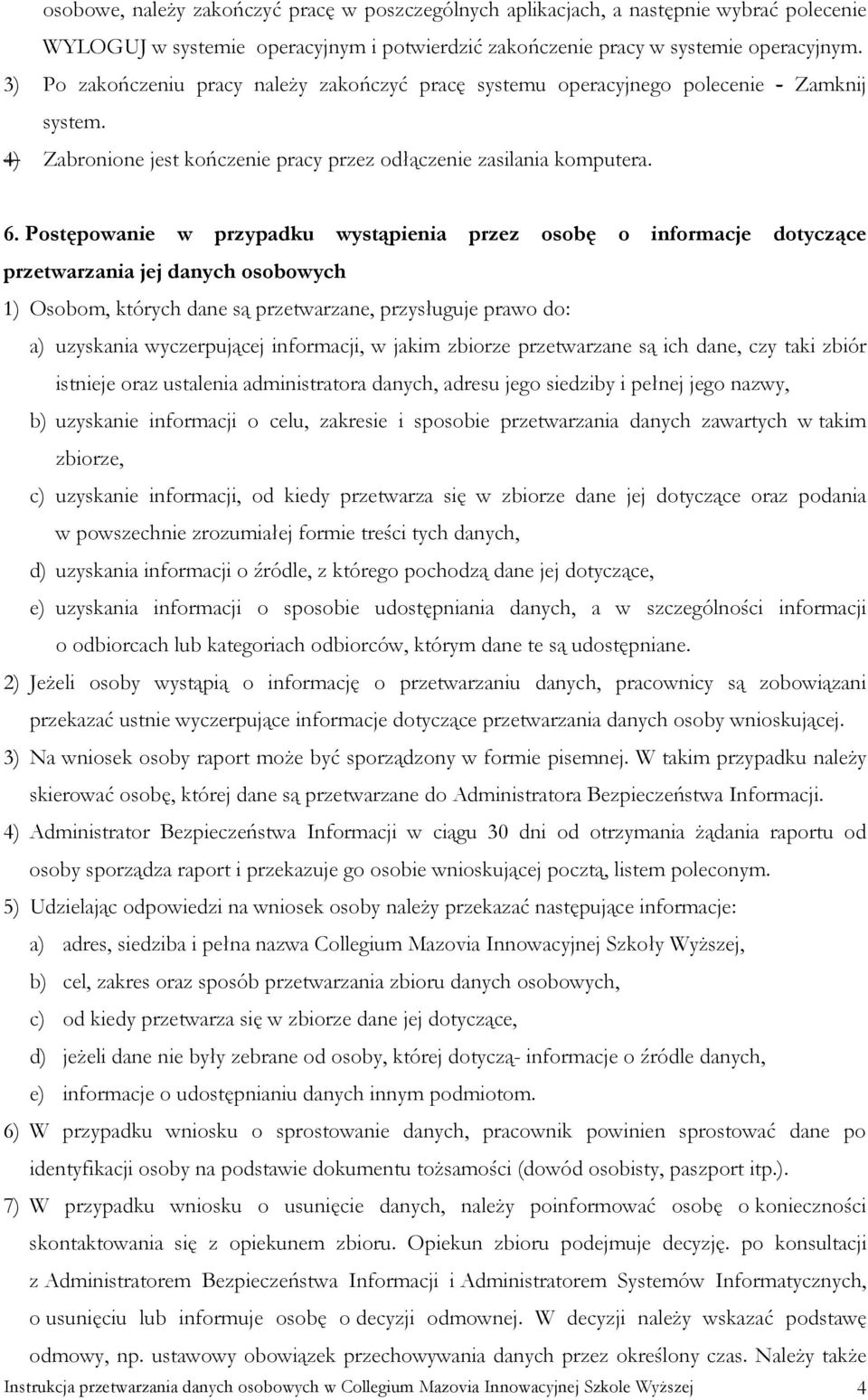 Postępowanie w przypadku wystąpienia przez osobę o informacje dotyczące przetwarzania jej danych osobowych 1) Osobom, których dane są przetwarzane, przysługuje prawo do: a) uzyskania wyczerpującej