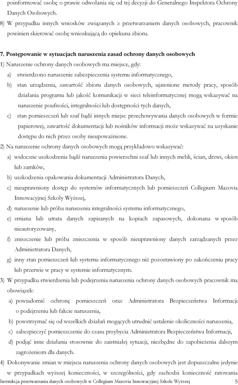Postępowanie w sytuacjach naruszenia zasad ochrony danych osobowych 1) Naruszenie ochrony danych osobowych ma miejsce, gdy: a) stwierdzono naruszenie zabezpieczenia systemu informatycznego, b) stan