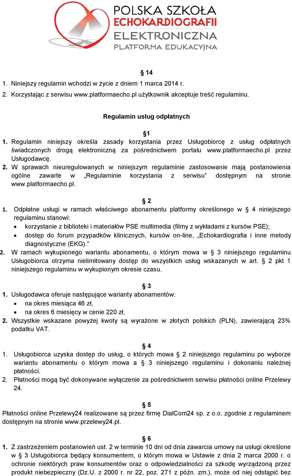 W sprawach nieuregulowanych w niniejszym regulaminie zastosowanie mają postanowienia ogólne zawarte w Regulaminie korzystania z serwisu dostępnym na stronie www.platformaecho.pl. 2 1.