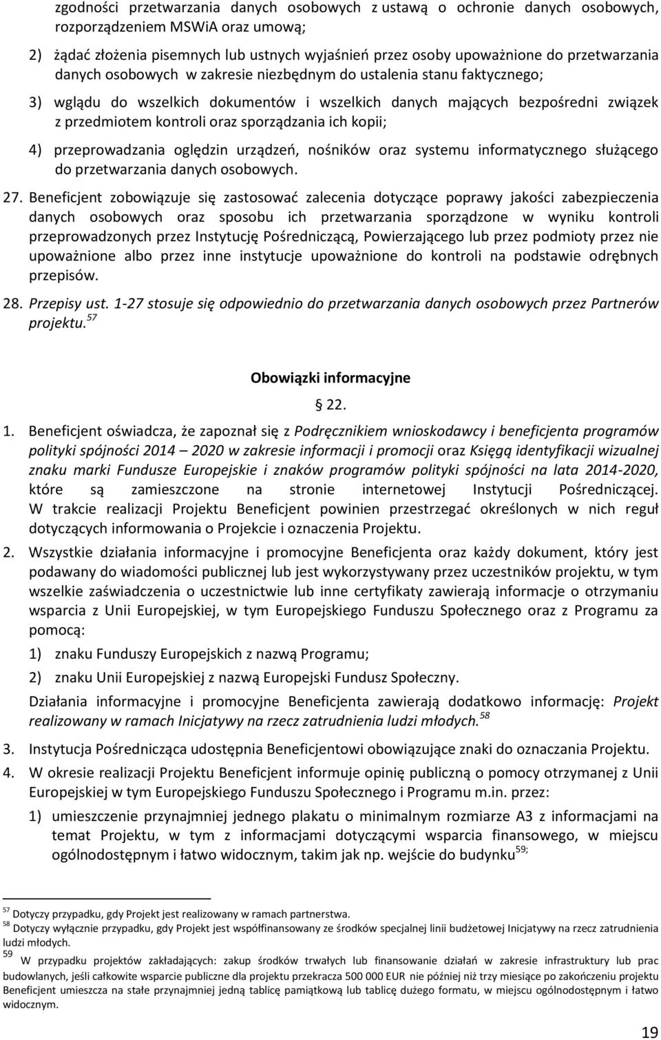 sporządzania ich kopii; 4) przeprowadzania oględzin urządzeo, nośników oraz systemu informatycznego służącego do przetwarzania danych osobowych. 27.