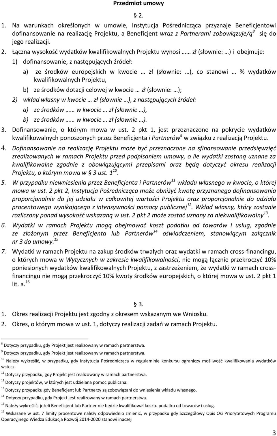 Łączna wysokośd wydatków kwalifikowalnych Projektu wynosi zł (słownie: ) i obejmuje: 1) dofinansowanie, z następujących źródeł: a) ze środków europejskich w kwocie zł (słownie: ), co stanowi %