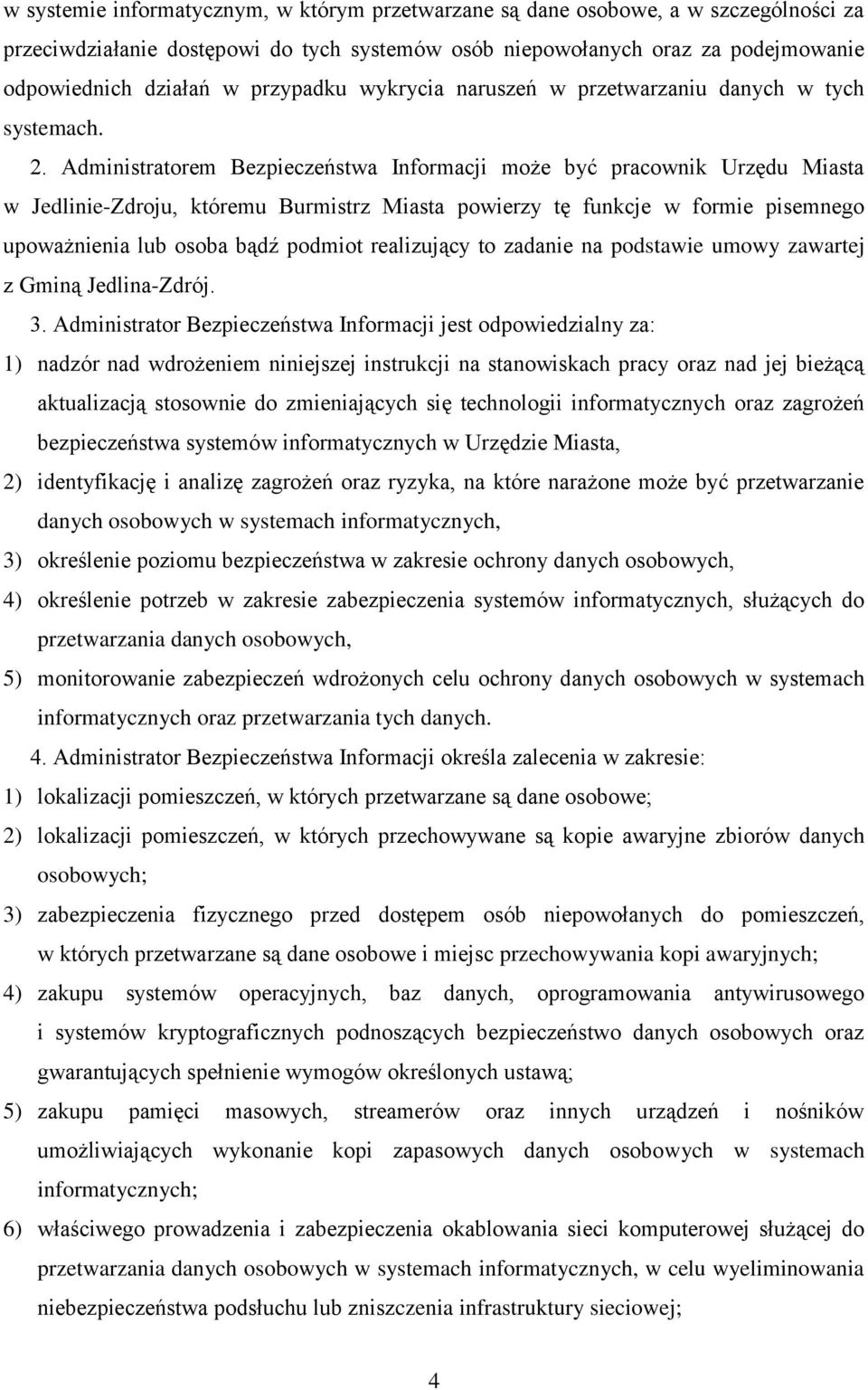 Administratorem Bezpieczeństwa Informacji może być pracownik Urzędu Miasta w Jedlinie-Zdroju, któremu Burmistrz Miasta powierzy tę funkcje w formie pisemnego upoważnienia lub osoba bądź podmiot