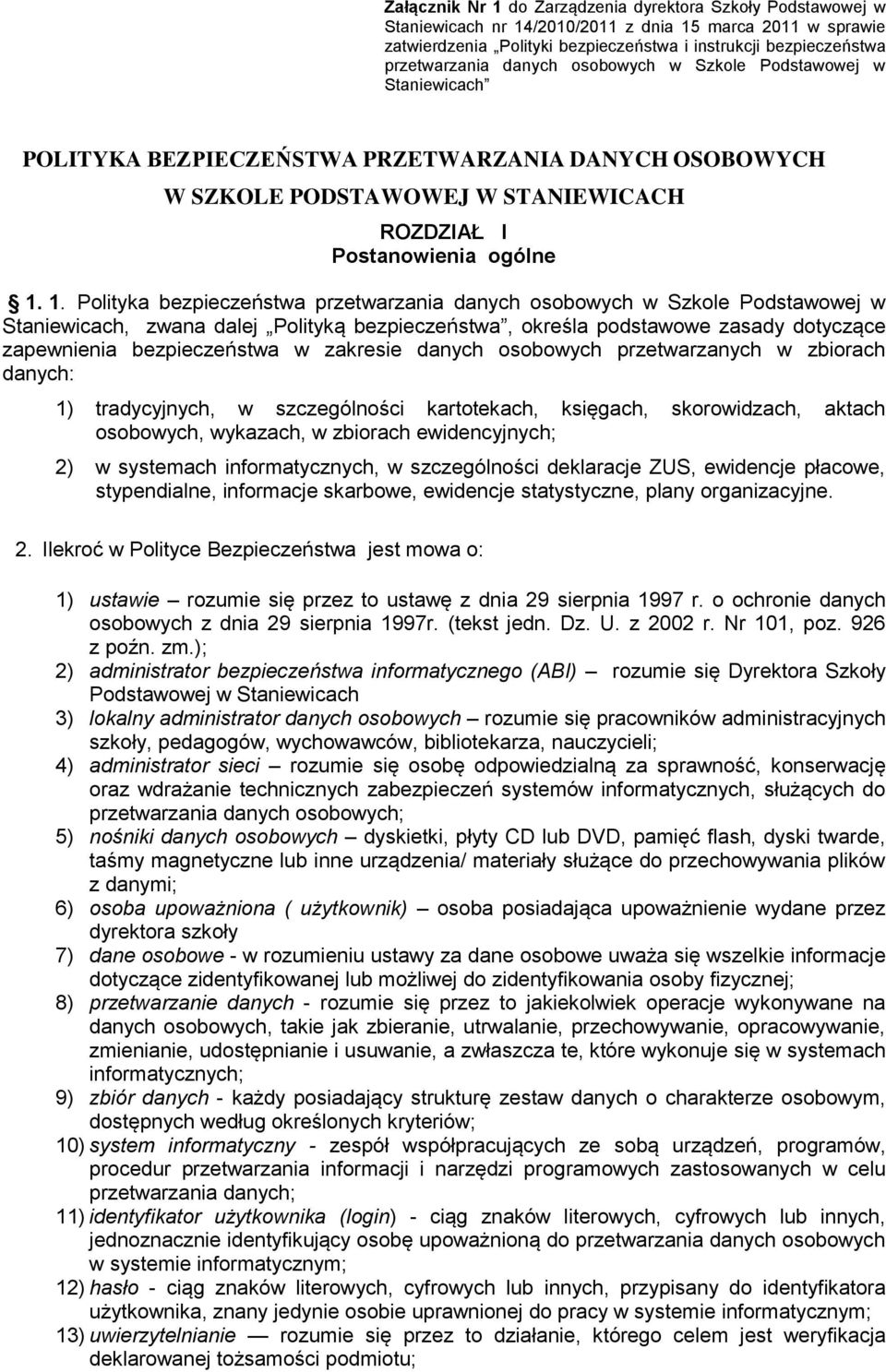 1. Polityka bezpieczeństwa przetwarzania danych osobowych w Szkole Podstawowej w Staniewicach, zwana dalej Polityką bezpieczeństwa, określa podstawowe zasady dotyczące zapewnienia bezpieczeństwa w