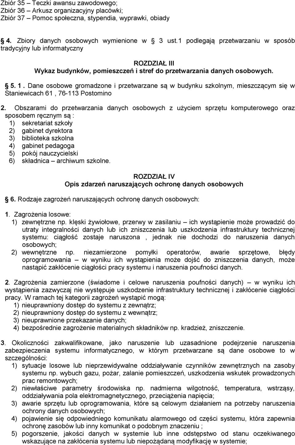 Dane osobowe gromadzone i przetwarzane są w budynku szkolnym, mieszczącym się w Staniewicach 61, 76-113 Postomino 2.