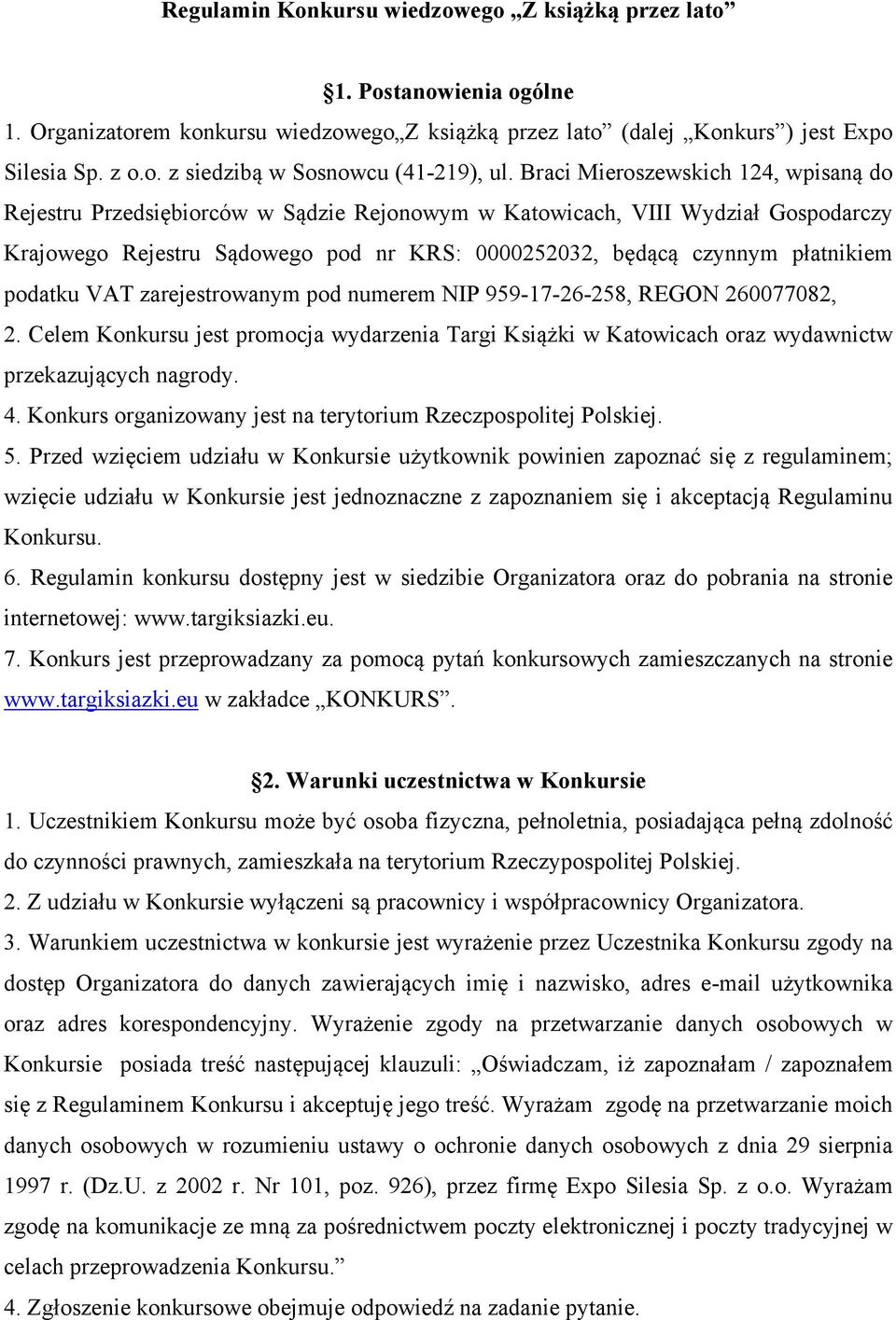 podatku VAT zarejestrowanym pod numerem NIP 959-17-26-258, REGON 260077082, 2. Celem Konkursu jest promocja wydarzenia Targi Książki w Katowicach oraz wydawnictw przekazujących nagrody. 4.