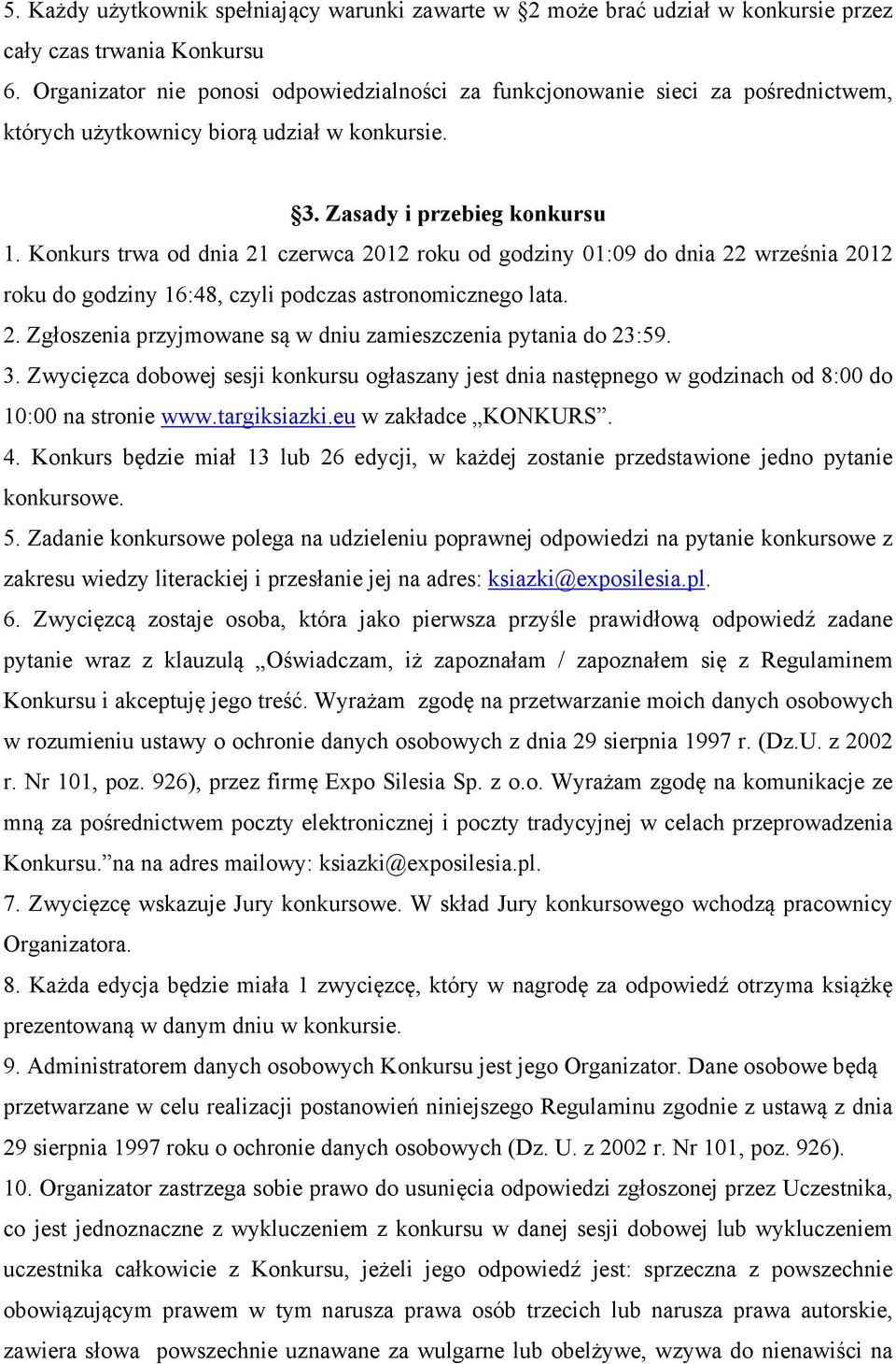 Konkurs trwa od dnia 21 czerwca 2012 roku od godziny 01:09 do dnia 22 września 2012 roku do godziny 16:48, czyli podczas astronomicznego lata. 2. Zgłoszenia przyjmowane są w dniu zamieszczenia pytania do 23:59.