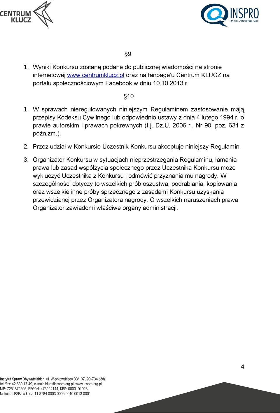 Organizator Konkursu w sytuacjach nieprzestrzegania Regulaminu, łamania prawa lub zasad współżycia społecznego przez Uczestnika Konkursu może wykluczyć Uczestnika z Konkursu i odmówić przyznania mu