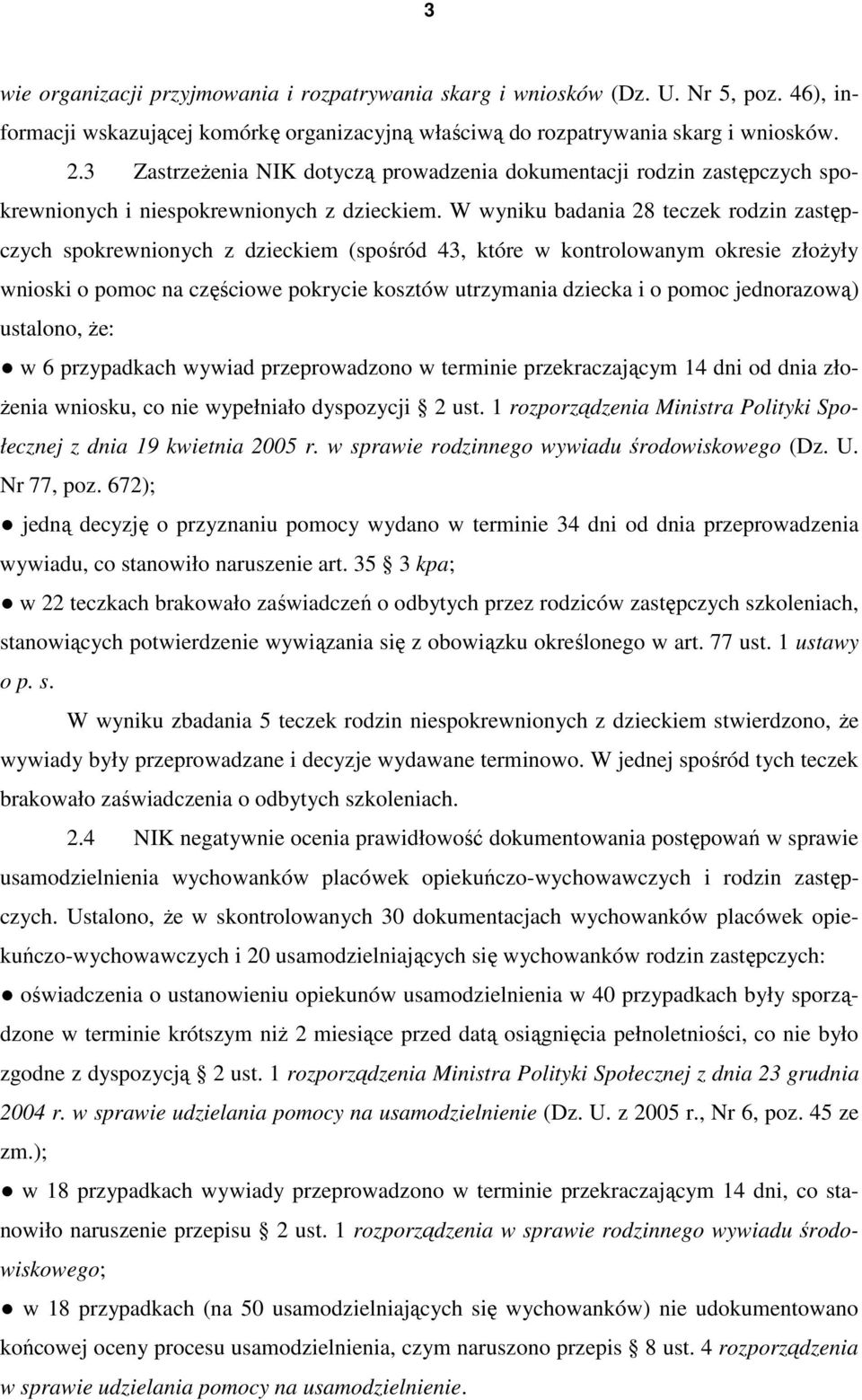 W wyniku badania 28 teczek rodzin zastępczych spokrewnionych z dzieckiem (spośród 43, które w kontrolowanym okresie złoŝyły wnioski o pomoc na częściowe pokrycie kosztów utrzymania dziecka i o pomoc