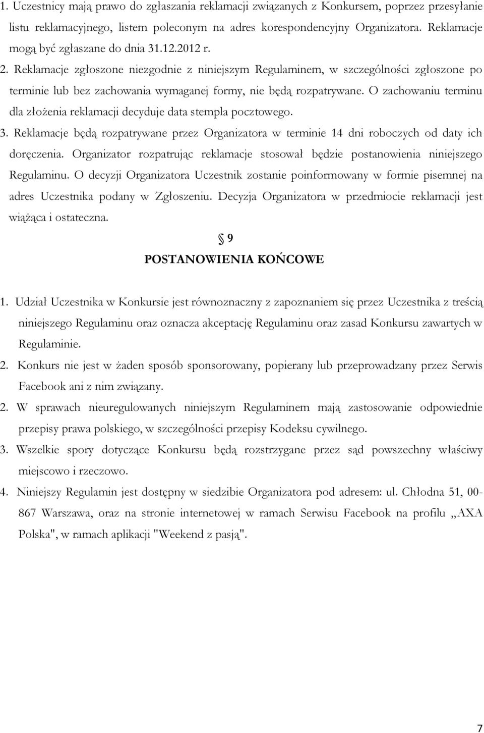 Reklamacje zgłoszone niezgodnie z niniejszym Regulaminem, w szczególności zgłoszone po terminie lub bez zachowania wymaganej formy, nie będą rozpatrywane.