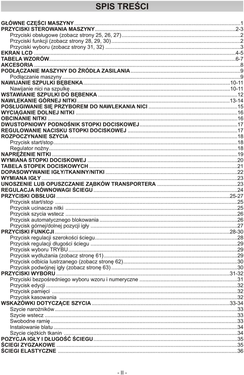 ..10-11 Nawijanie nici na szpulkę...10-11 WSTAWIANIE SZPULKI DO BĘBENKA...12 NAWLEKANIE GÓRNEJ NITKI...13-14 POSŁUGIWANIE SIĘ PRZYBOREM DO NAWLEKANIA NICI...15 WYCIĄGANIE DOLNEJ NITKI.