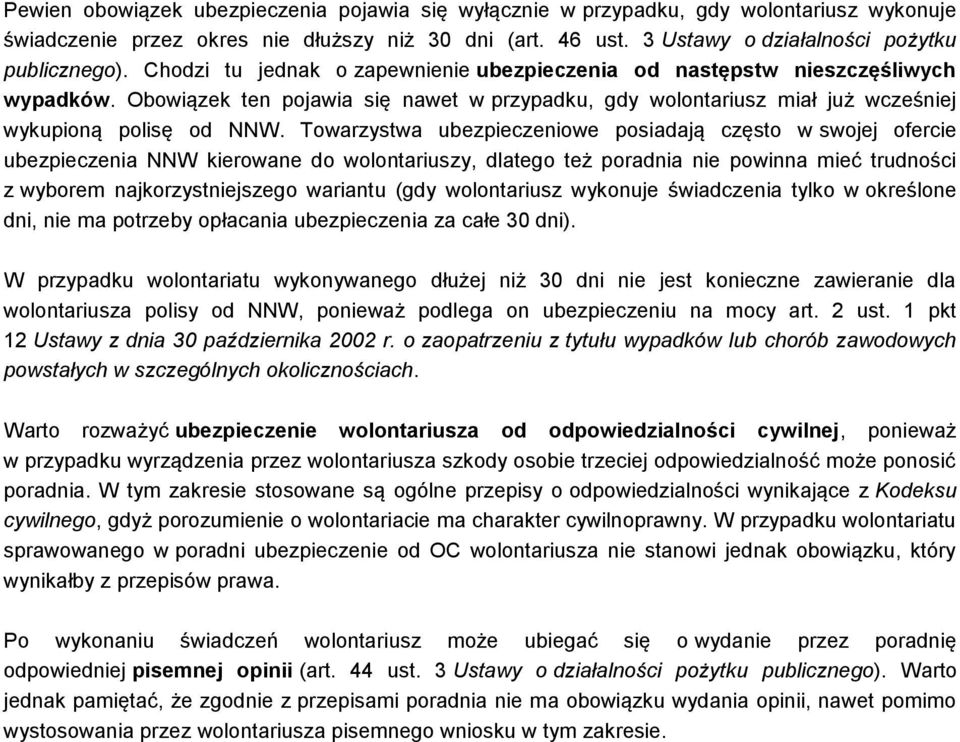 Towarzystwa ubezpieczeniowe posiadają często w swojej ofercie ubezpieczenia NNW kierowane do wolontariuszy, dlatego też poradnia nie powinna mieć trudności z wyborem najkorzystniejszego wariantu (gdy