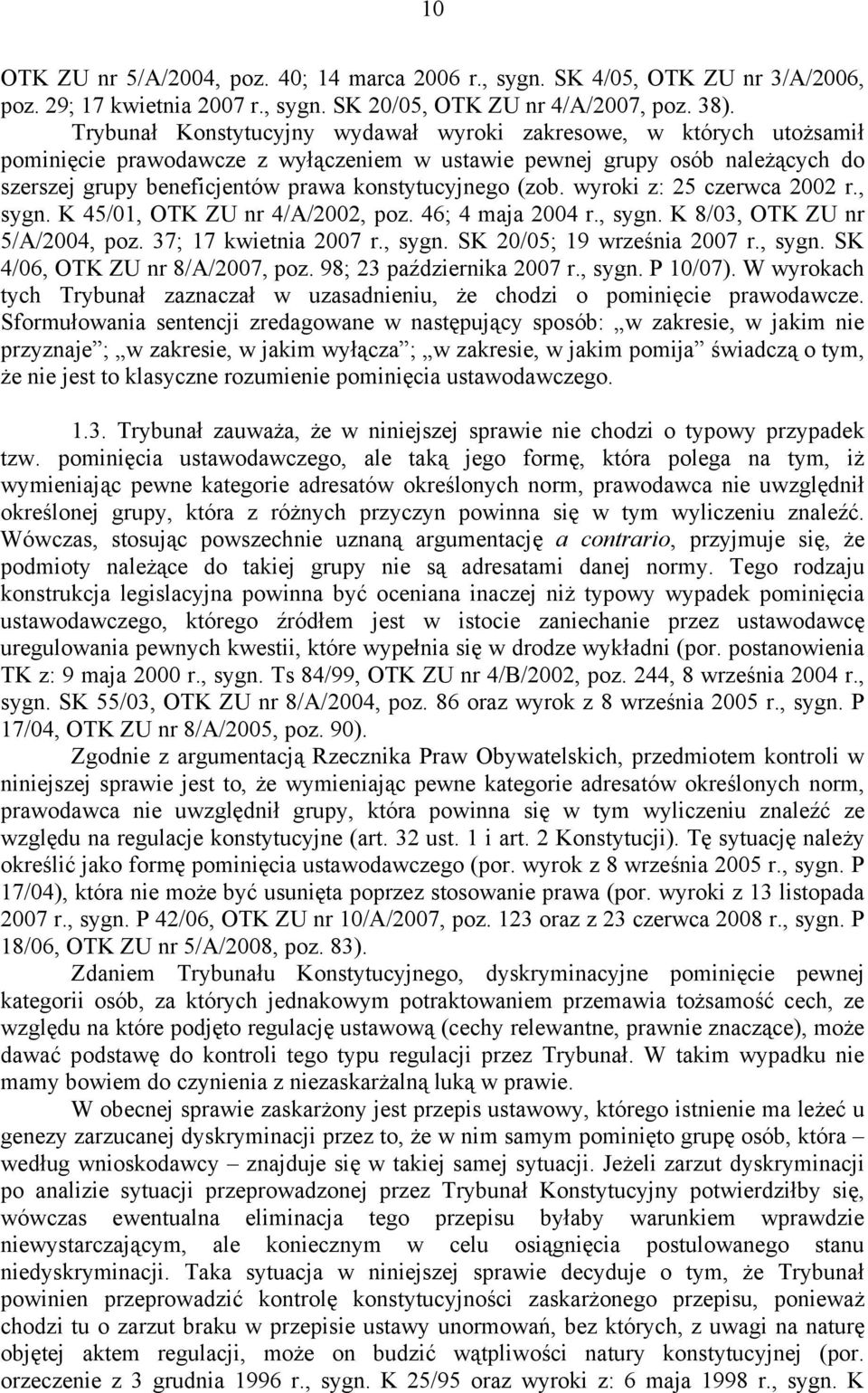 (zob. wyroki z: 25 czerwca 2002 r., sygn. K 45/01, OTK ZU nr 4/A/2002, poz. 46; 4 maja 2004 r., sygn. K 8/03, OTK ZU nr 5/A/2004, poz. 37; 17 kwietnia 2007 r., sygn. SK 20/05; 19 września 2007 r.