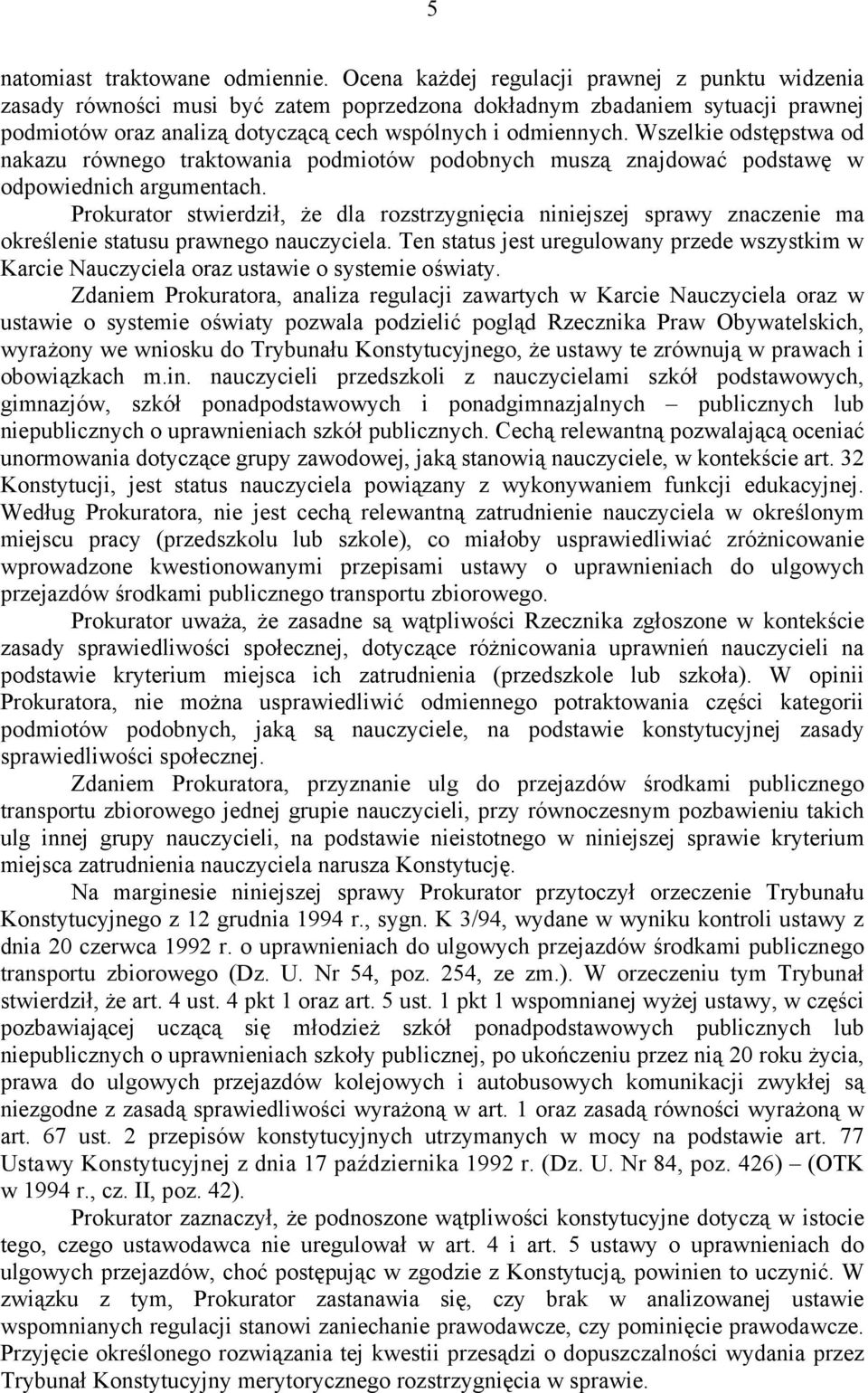 Wszelkie odstępstwa od nakazu równego traktowania podmiotów podobnych muszą znajdować podstawę w odpowiednich argumentach.